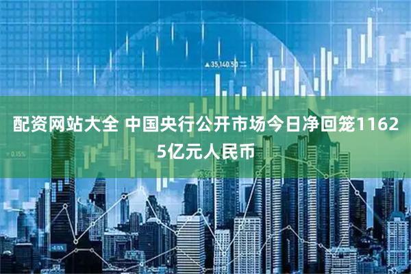 配资网站大全 中国央行公开市场今日净回笼11625亿元人民币